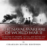 The Naval Warfare of World War II: The History of the Ships, Tactics, and Battles that Shaped the Fighting in the Atlantic and Pacific