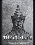 The Cumans: The History of the Medieval Turkic Nomads Who Fought the Mongols and Rus' in Eastern Europe