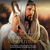 Jesus Christ's Competitors: The History of Israel's Other Messiahs during the Reign of the Roman Empire
