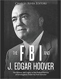 The FBI and J. Edgar Hoover: The History and Legacy of the Federal Bureau of Investigation Under Its First Director