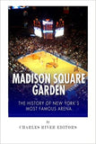 Madison Square Garden: The History of New York City's Most Famous Arena