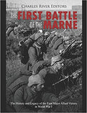 The First Battle of the Marne: The History and Legacy of the First Major Allied Victory in World War I