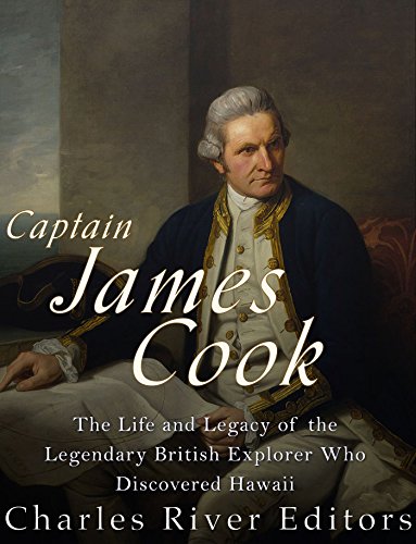 Captain James Cook: The Life and Legacy of the Legendary British Explorer Who Discovered Hawaii