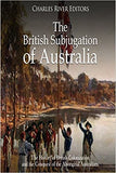 The British Subjugation of Australia: The History of British Colonization and the Conquest of the Aboriginal Australians