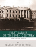 First Ladies of the 19th Century: The Lives and Legacies of Abigail Adams, Dolley Madison, and Mary Lincoln