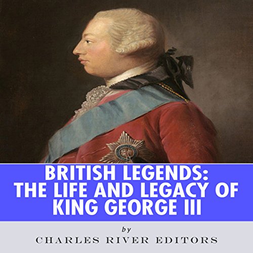 British Legends: The Life and Legacy of King George III