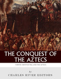 The Conquest of the Aztecs: The Lives and Legacies of Cortés, Montezuma, and the Aztec Empire
