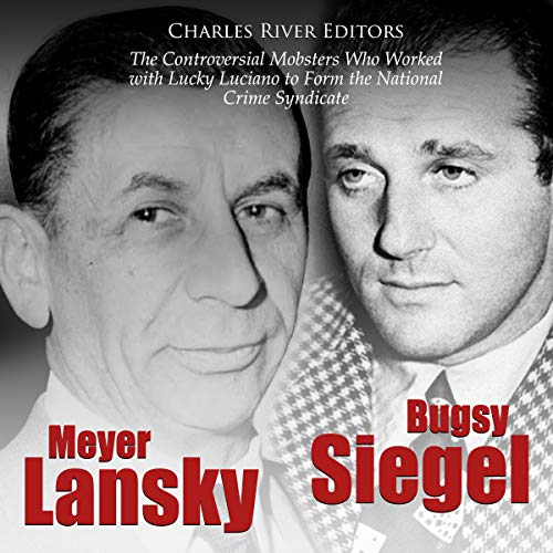 Bugsy Siegel and Meyer Lansky: The Controversial Mobsters Who Worked with Lucky Luciano to Form the National Crime Syndicate
