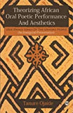 THEORIZING AFRICAN ORAL POETIC PERFORMANCE AND AESTHETICS: UDJE DANCE SONGS OF THE URHOBO PEOPLE