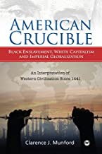 AMERICAN CRUCIBLE	Black Enslavement, White Capitalism and Imperial Globalization