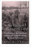 The Civilian Conservation Corps: The History of the New Deal's Famous Jobs Program during the Great Depression