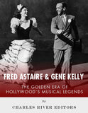 Fred Astaire and Gene Kelly: The Golden Era of Hollywood's Musical Legends