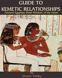 Guide to Kemetic Relationships: Ancient Egyptian Maat Wisdom of Relationships, a Comprehensive Philosophical, Legal and Psychological Manual to Apply
