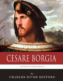 Legends of the Renaissance: The Life and Legacy of Cesare Borgia
