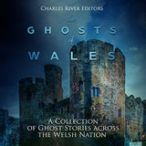 The Ghosts of Wales: A Collection of Ghost Stories across the Welsh Nation