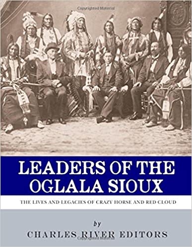 Leaders of the Oglala Sioux: The Lives and Legacies of Crazy Horse and Red Cloud