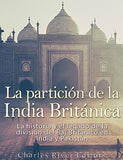 La partición de la India Británica: La historia y el legado de la división del Raj Británico en India y Pakistán