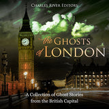 The Ghosts of London: A Collection of Ghost Stories from the British Capital