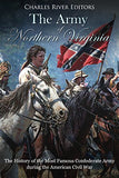 The Army of Northern Virginia: The History of the Most Famous Confederate Army during the American Civil War