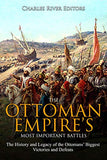 The Ottoman Empire's Most Important Battles: The History and Legacy of the Ottomans' Biggest Victories and Defeats