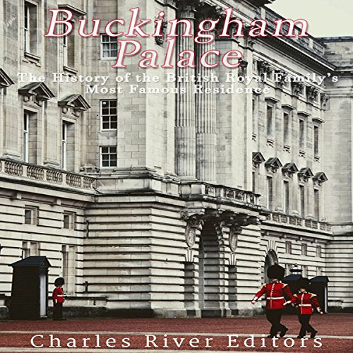 Buckingham Palace: The History of the British Royal Family's Most Famous Residence