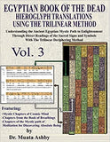 EGYPTIAN BOOK OF THE DEAD HIEROGLYPH TRANSLATIONS USING THE TRILINEAR METHOD Volume 3: Understanding the Mystic Path to Enlightenment Through Direct R