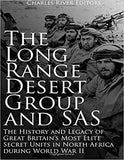 The Long Range Desert Group and SAS: The History and Legacy of Great Britain's Most Elite Secret Units in North Africa during World War II