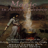 Magic in Ancient Greece: The History and Legacy of the Religious Rituals Practiced by the Greeks