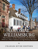Colonial Williamsburg: The History of the Settlement that Became America's Most Famous Living-History Museum
