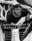 Laurence Olivier and Richard Burton: The Lives and Careers of Britain's Most Famous Shakespearean Actors