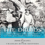 The Druids: The History and Mystery of the Ancient Celtic Priests