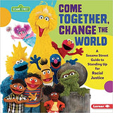 Come Together, Change the World: A Sesame Street (R) Guide to Standing Up for Racial Justice