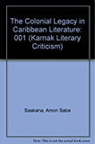 COLONIAL LEGACY IN CARIBBEAN LITERATURE VOL.1