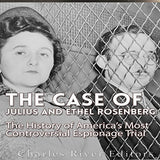 The Case of Julius and Ethel Rosenberg: The History of America's Most Controversial Espionage Trial