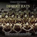 The Desert Rats: The History and Legacy of the British Army's 7th Armoured Division during World War II