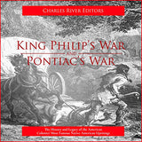 King Philip's War and Pontiac's War: The History and Legacy of the American Colonies' Most Famous Native American Uprisings