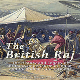The British Raj: The History and Legacy of Great Britain's Imperialism in India and the Indian Subcontinent