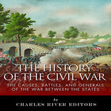 The History of the Civil War: The Causes, Battles, and Generals of the War Between the States