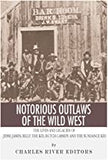 Notorious Outlaws of the Wild West: The Lives and Legacies of Jesse James, Billy the Kid, Butch Cassidy and the Sundance Kid