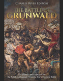 The Battle of Grunwald: The History and Legacy of the the Polish-Lithuanian-Teutonic War's Decisive Battle