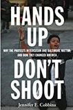 Hands Up, Don't Shoot: Why the Protests in Ferguson and Baltimore Matter, and How They Changed America