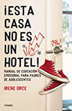 ¡Esta Casa No Es Un Hotel!: Manual de Educación Emocional Para Padres de Adolesc Entes / This House Is Not a Hotel!