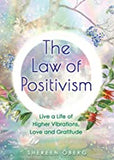 The Law of Positivism: Live a Life of Higher Vibrations, Love and Gratitude