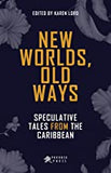 New Worlds, Old Ways (Speculative Tales from the Caribbean)