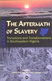 AFTERMATH OF SLAVERY     PB	TRANSITIONS AND TRANSFORMATIONS IN SOUTHEASTERN NIGERIA