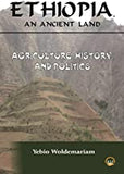 ETHIOPIA, AN ANCIENT LAND: Agriculture, History and Politics