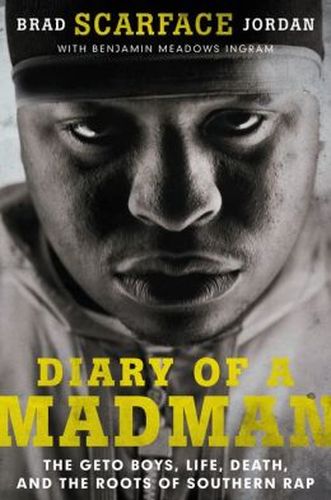 DIARY OF A MADMAN: THE GETO BOYS, LIFE, DEATH, AND THE ROOTS OF SOUTHERN RAP