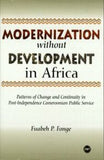 MODERNIZATION WITHOUT DEVELOPMENT IN AFRICA: PATTERNS OF CHANGE AND CONTINUITY IN POST-INDEPENDENCE CAMEROONIAN PUBLIC SERVICE