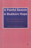 PAINFUL SEASON  A STUBBORN HOPE (A): Odyssey Of An Eritrean Mother