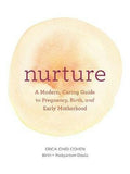 NURTURE: A MODERN GUIDE TO PREGNANCY, BIRTH, EARLY MOTHERHOOD--AND TRUSTING YOURSELF AND YOUR BODY